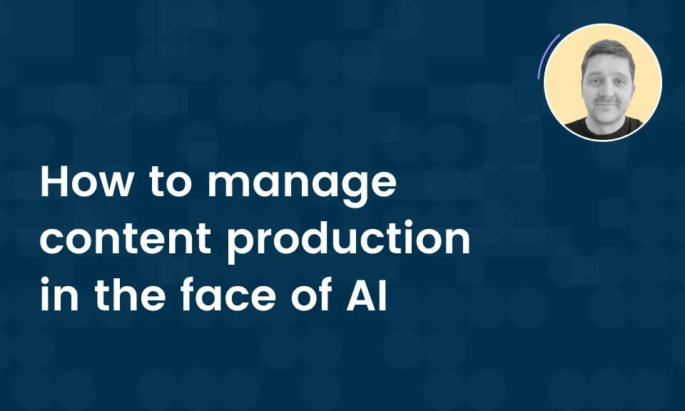 How to manage content production in the face of AI thumbnail image 